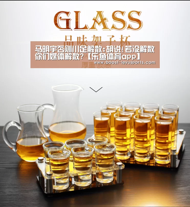 马明宇否则川足解散:胡说!若没解散你们媒体解散?【乐鱼体育app】(图1) 马明宇否则川足解散:胡说!若没解散你们媒体解散?【乐鱼体育app】(图1)